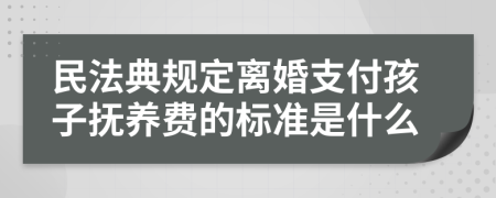 民法典规定离婚支付孩子抚养费的标准是什么