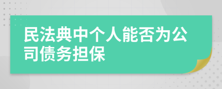 民法典中个人能否为公司债务担保