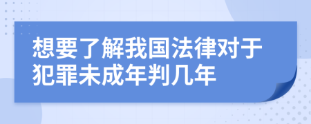 想要了解我国法律对于犯罪未成年判几年