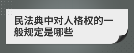 民法典中对人格权的一般规定是哪些