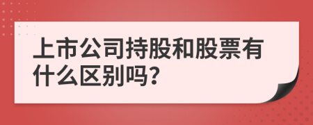 上市公司持股和股票有什么区别吗？