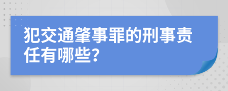 犯交通肇事罪的刑事责任有哪些？