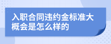 入职合同违约金标准大概会是怎么样的