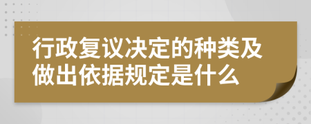 行政复议决定的种类及做出依据规定是什么