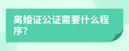 离婚证公证需要什么程序？