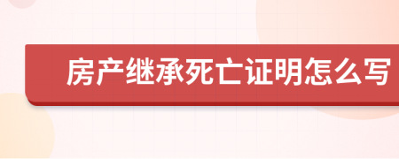 房产继承死亡证明怎么写