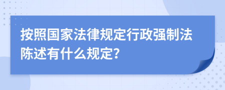 按照国家法律规定行政强制法陈述有什么规定？