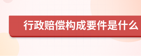 行政赔偿构成要件是什么