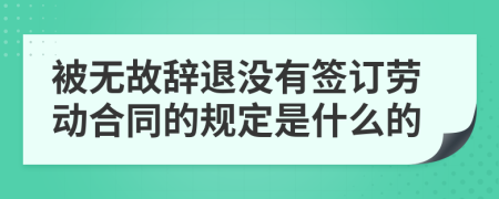 被无故辞退没有签订劳动合同的规定是什么的