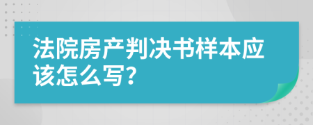 法院房产判决书样本应该怎么写？