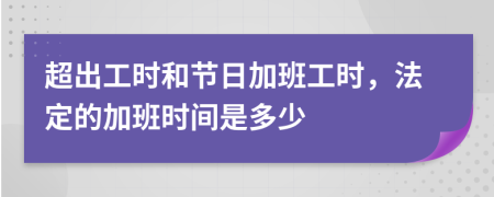 超出工时和节日加班工时，法定的加班时间是多少