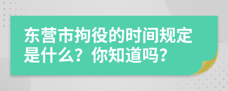 东营市拘役的时间规定是什么？你知道吗？