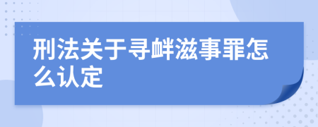 刑法关于寻衅滋事罪怎么认定