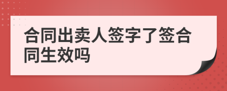 合同出卖人签字了签合同生效吗