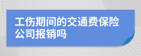 工伤期间的交通费保险公司报销吗