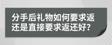 分手后礼物如何要求返还是直接要求返还好？