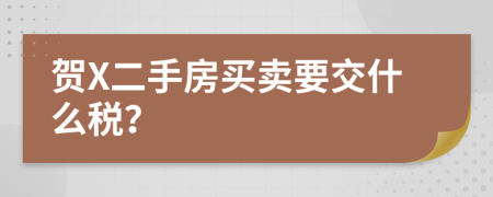 贺X二手房买卖要交什么税？