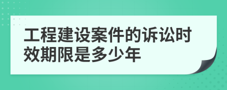 工程建设案件的诉讼时效期限是多少年