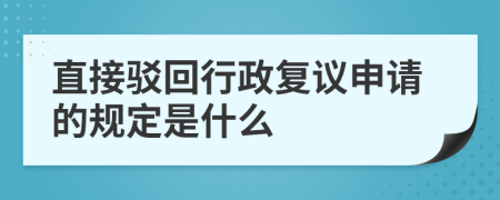 直接驳回行政复议申请的规定是什么