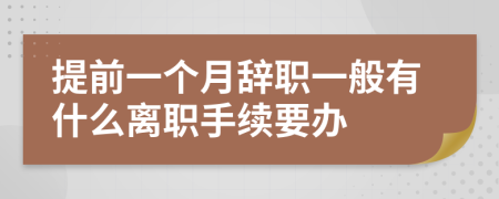 提前一个月辞职一般有什么离职手续要办