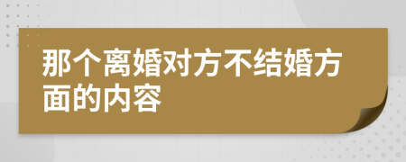 那个离婚对方不结婚方面的内容