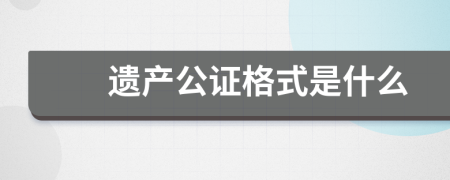 遗产公证格式是什么