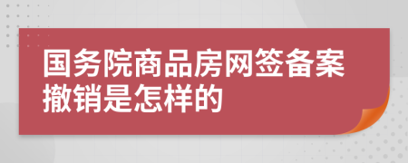 国务院商品房网签备案撤销是怎样的