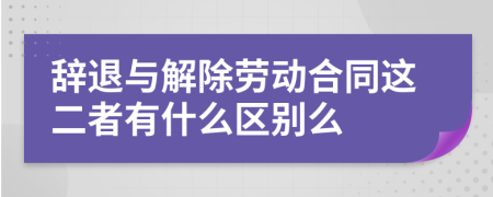 辞退与解除劳动合同这二者有什么区别么