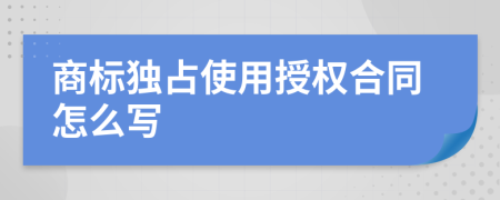 商标独占使用授权合同怎么写