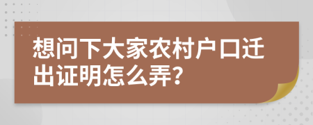 想问下大家农村户口迁出证明怎么弄？