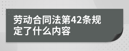 劳动合同法第42条规定了什么内容