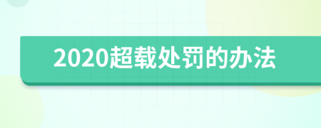 2020超载处罚的办法