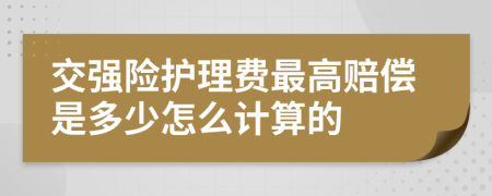 交强险护理费最高赔偿是多少怎么计算的