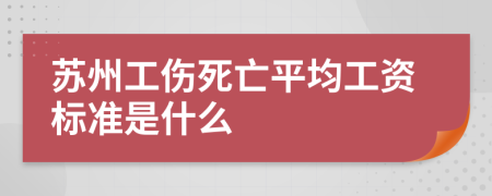 苏州工伤死亡平均工资标准是什么