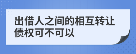 出借人之间的相互转让债权可不可以