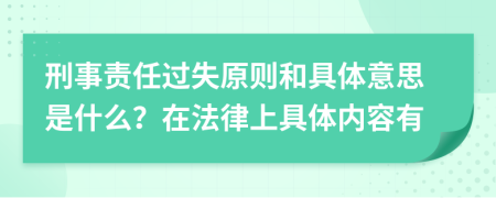 刑事责任过失原则和具体意思是什么？在法律上具体内容有