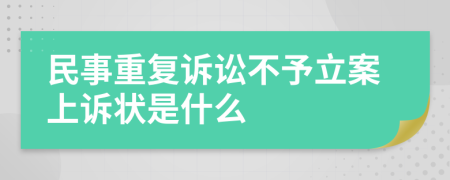 民事重复诉讼不予立案上诉状是什么