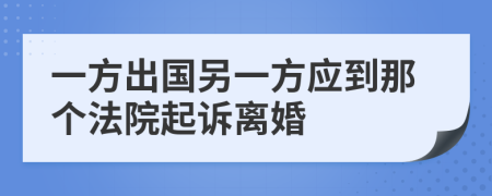 一方出国另一方应到那个法院起诉离婚