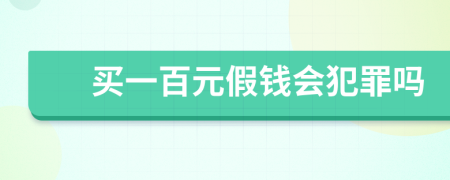买一百元假钱会犯罪吗