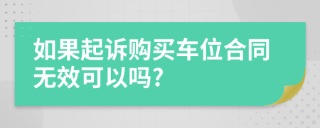 如果起诉购买车位合同无效可以吗?