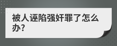 被人诬陷强奸罪了怎么办?