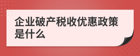 企业破产税收优惠政策是什么