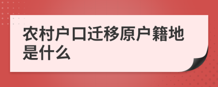 农村户口迁移原户籍地是什么
