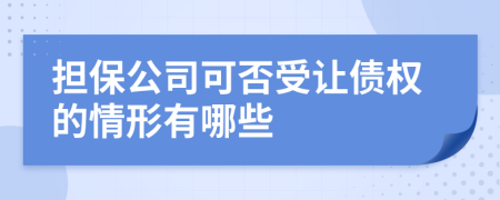 担保公司可否受让债权的情形有哪些