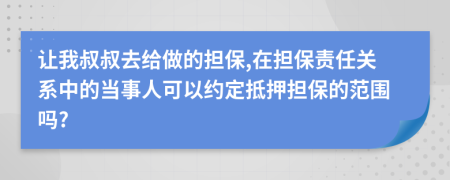 让我叔叔去给做的担保,在担保责任关系中的当事人可以约定抵押担保的范围吗?