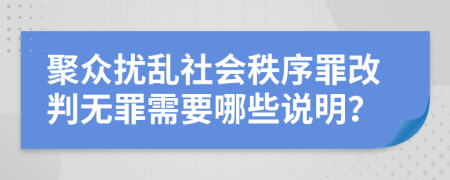 聚众扰乱社会秩序罪改判无罪需要哪些说明？