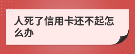 人死了信用卡还不起怎么办