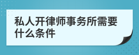 私人开律师事务所需要什么条件