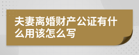 夫妻离婚财产公证有什么用该怎么写