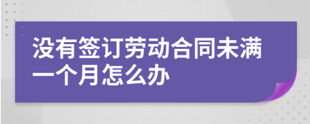 没有签订劳动合同未满一个月怎么办
